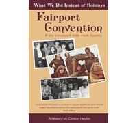 What We Did Instead Of Holidays: A History Of Fairport Convention And Its Extended Folk-Rock Family