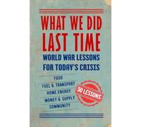 What We Did Last Time: World War Lessons for Today's Crisis: 50 Practical Lessons for Families Facing Shortages, Rising Costs and Uncertainty