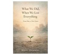 What We Did, When We Lost Everything: From Pain, A new Dawn