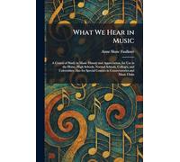 What We Hear in Music: A Course of Study in Music History and Appreciation, for Use in the Home, High Schools, Normal Schools, Colleges, and ... Courses in Conservatories and Music Clubs