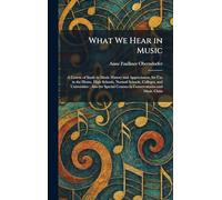 What We Hear in Music: A Course of Study in Music History and Appreciation, for Use in the Home, High Schools, Normal Schools, Colleges, and ... Courses in Conservatories and Music Clubs