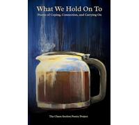 What We Hold On To: Poems of Coping, Connection, and Carrying On