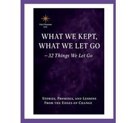 What We Kept, What We Let Go: 32 Things We Let Go Stories, Promises, and Lessons From the Edges of Change