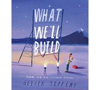 What We’ll Build: The breathtaking illustrated picture book for children, from the creator of international bestseller Here We Are