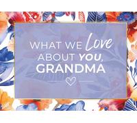 What We Love About You, Grandma: 50 Things I Love About You - Reasons Why I Love You Fill-in-the-Blank Gift Book for Grandma from Grandkids