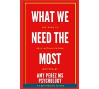 WHAT WE NEED THE MOST: The Path to Self-Actualization