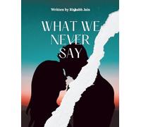 What We Never Say: When Loving Someone Means Never Telling Them