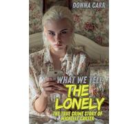 What We Tell The Lonely: The True Crime Story of Michelle Carter