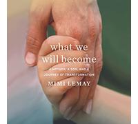 What We Will Become: A Mother, a Son, and a Journey of Transformation