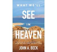 What We'll See in Heaven: Glimpses of Our Eternal Home from the Bible and the Holy Land