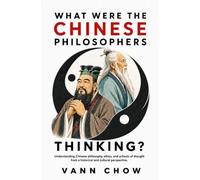 What Were The Chinese Philosophers Thinking?: Understanding Chinese Philosophies, Ethics and Schools Of Thought From A Historical And Cultural Perspective (Chinese Thinking)