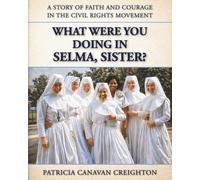 WHAT WERE YOU DOING IN SELMA, SISTER?: Selfless Impactful Service of Catholic Nuns to the Black community of Selma Alabama