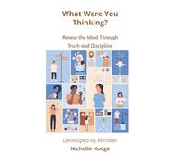 What Were You Thinking?: Renew the Mind Through Truth and Discipline (A Call to Action)