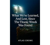 What We've Learned, And Lost, Since The Titanic Wreck Was Found