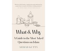 What & Why: A Guide to the Most Asked Questions on Islam