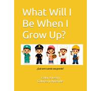 What Will I Be When I Grow Up?: ¿Qué seré cuando sea grande? / Color & Learn - Colorea y Aprende