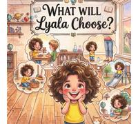WHAT WILL LYALA CHOOSE?: A Fun and Heartwarming Story About Daily Choices, Honesty, and Being Kind to Others (Me And My Life Decisions)