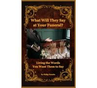 What Will They Say at Your Funeral?: Living the Words You Want Them to Say