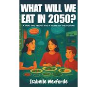What will we eat in 2050?: Lab-Grown Meat, Insect Protein, Vertical Farming, and AI Kitchens: A Family Journey into the Future of Food