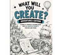 What Will You Create? Adventures Edition: A Draw It Yourself Coloring Book with 40 Creative Prompts for Kids and Teens