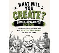 What Will You Create? Zombie Apocalypse Edition: A Draw-It-Yourself Coloring Book with 40 Creative Zombie Prompts for Kids and Teens