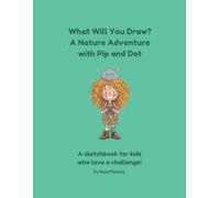What Will You Draw? A Nature Adventure with Pip & Dot (Pip and Dot)