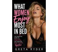 What Women Enjoy Most in Bed: The Essential Guide to Positions, Stimulation, and Creating More Pleasure Together