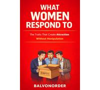 What Women Respond To: The Traits That Create Attraction Without Manipulation