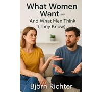 What Women Want - And What Men Think: A Humorous Relationship Guide