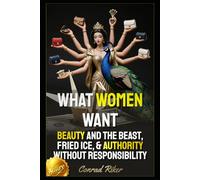 What Women Want: Beauty And The Beast, Fried Ice, & Authority Without Responsibility (Redpilled Relationships (satire))