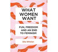 What Women Want: Fun, Freedom and an End to Feminism