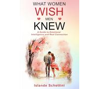 What Women Wish Men Knew: A Guide to Emotional Intelligence and Real Connection