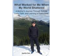What Worked for Me When My World Shattered: A Mother's Journey Through Suicide Loss, Faith, and learning to Carry Grief