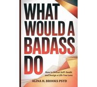 What Would a Badass Do: How to Defeat Self-Doubt and Design a Life You Love