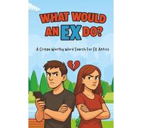 WHAT WOULD AN EX DO? : A Cringe Worthy Word Search For EX Antics: 75 Laugh-Out-Loud Word Search Puzzles About Breakups and Exes | A Word Search Full ... Post-Breakup Word Search Puzzle Book