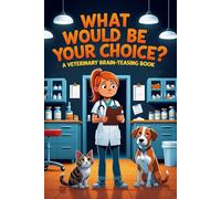 What Would Be Your Choice?: A Veterinary Brain-Teasing Book