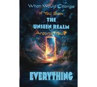 What Would Change If You Saw The Unseen Realm Around You?: Everything