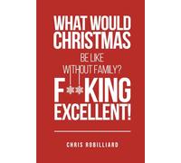 What Would Christmas Be Like Without Family? F**cking Excellent!