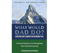 What Would Dad Do? - Volume 2: Investing & Climbing the Retirement Hill - Ages 30 to 60