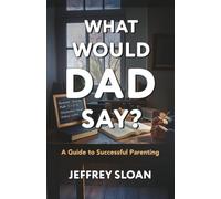 What Would Dad Say?: A Guide to Successful Parenting