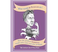What Would de Beauvoir Do?: How the greatest feminists would solve your everyday problems