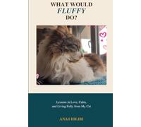 What Would Fluffy Do?: Lessons in Love, Calm, and Living Fully from My Cat