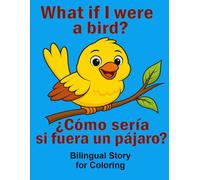 What would it be like if I were a bird? - ¿Cómo sería si fuera un pájaro?: Special Bilingual Coloring Book Edition, This story follows a little ... help it grow, until it finds a home of love.