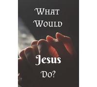 What Would Jesus Do?: Prayer Journal | Christian Notebook | Consider the Example of Jesus As You Grapple with Life's Challenges