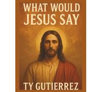 What Would Jesus Say