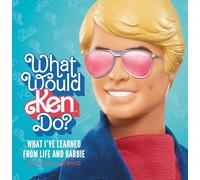 What Would Ken Do?: What I’ve Learned from Life and Barbie