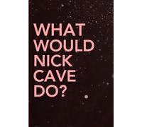 What Would Nick Cave Do?: Blank Lined Funny Notebook Gift for Fans / Christmas Gifts