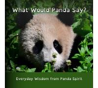 What Would Panda Say?: Everyday Wisdom from Panda Spirit: 1 (What Would ... Say?)