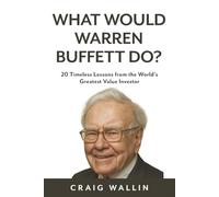 What Would Warren Buffett Do?: 20 Timeless Lessons from the World's Greatest Value Investor (The Retired Investor)