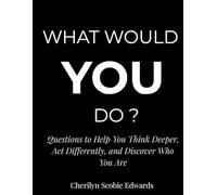 What Would You Do ?: 100 Questions to Help You Think Deeper, Act Differently, and Discover Who You Are